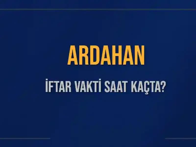 Ardahan'da İftar Vakti ve Akşam Ezanı Saati Hakkında Bilgilere Ulaşın!