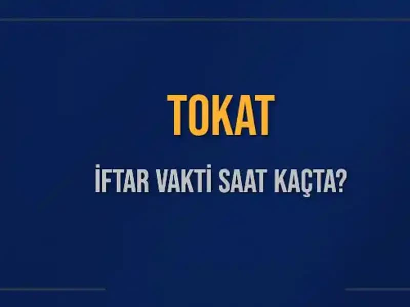 Tokat İftar Vakti: 5 Mart 2025'te Akşam Ezanı Saat Kaçta?