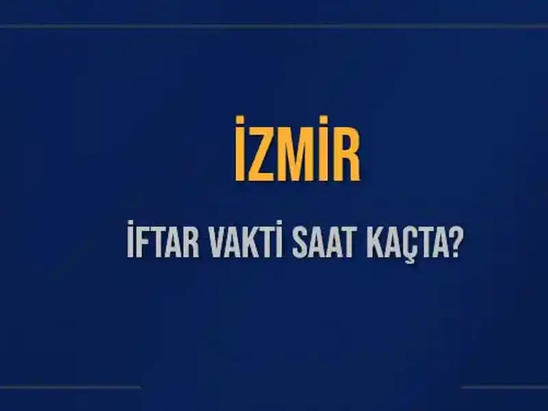 İzmir'de İftar Vakti ve Akşam Ezanı Ne Zaman Okunacak?