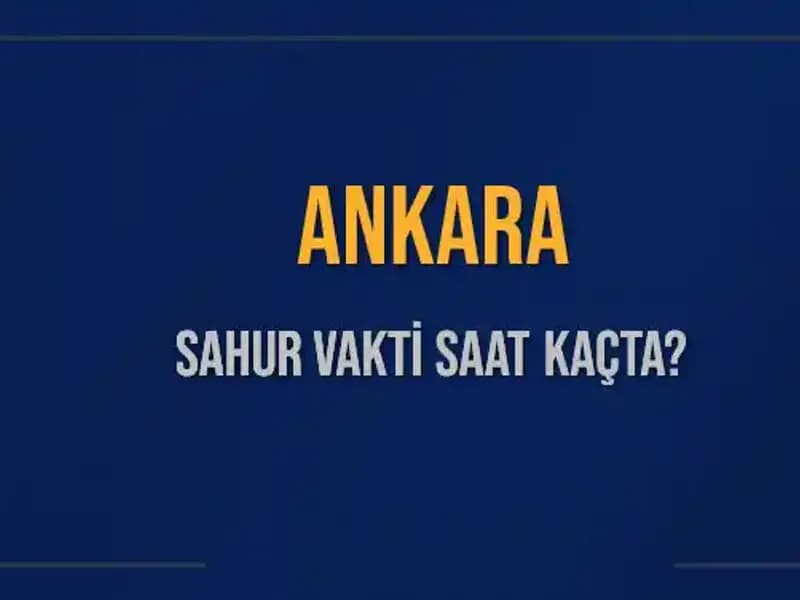 Ankara'da Sahur Vaktinin Saat Kaçta Olduğunu Öğrenin