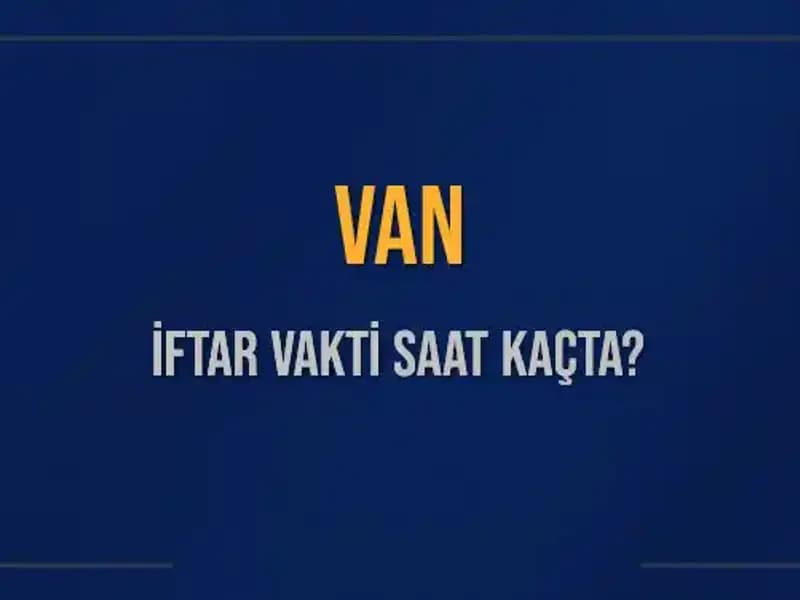 Van'da İftar Vakti: Akşam Ezanı Saat Kaçta Okunacak?