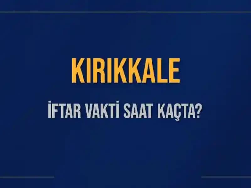 Kırıkkale İftarı İçin Saat Kaçta ve Ne Kadar Kaldı?