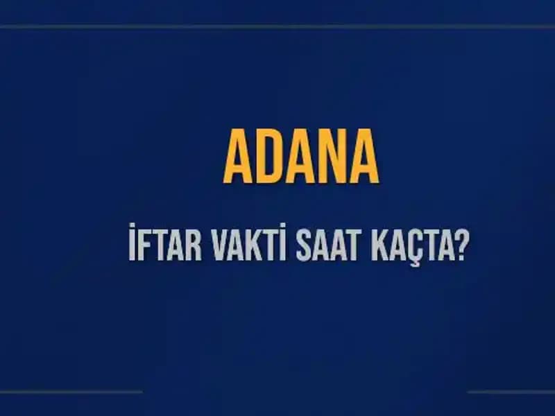 Adana İftar Vakti: 3 Mart 2025'te Ezan Saati Ne Zaman?