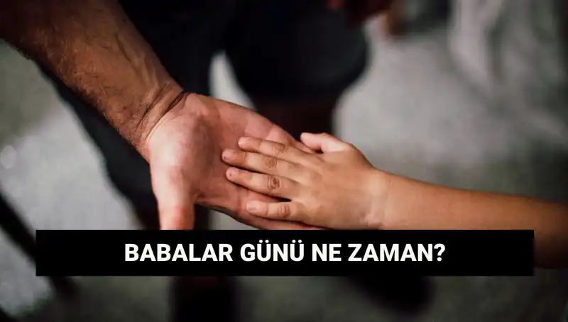 Babalar Günü 2025'te Ne Zaman? Tarihi ve Önemi Hakkında Bilgi