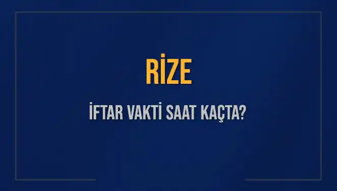 Rize'de İftar Vakti ve Akşam Ezanı Ne Zaman Okunacak?