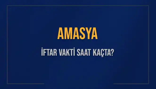 Amasya’da İftar Vakti: 2025’te Ezan Ne Zaman Okunacak?