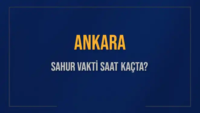 Ankara'da Sahur Vaktinin Saat Kaçta Olduğunu Öğrenin