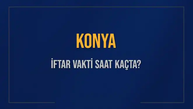 Konya'da İftar Saati Ne Zaman? İşte Tüm Ayrıntılar!