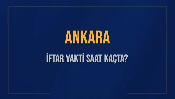 Ankara'da İftar Saati: Bugün Akşam Ezanı Saat Kaçta Okunacak?