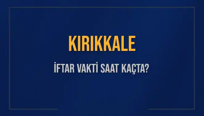 Kırıkkale İftarı İçin Saat Kaçta ve Ne Kadar Kaldı?