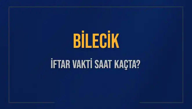 Bilecik İftar Vakti: Bugün Akşam Ezanı Ne Zaman Okunacak?