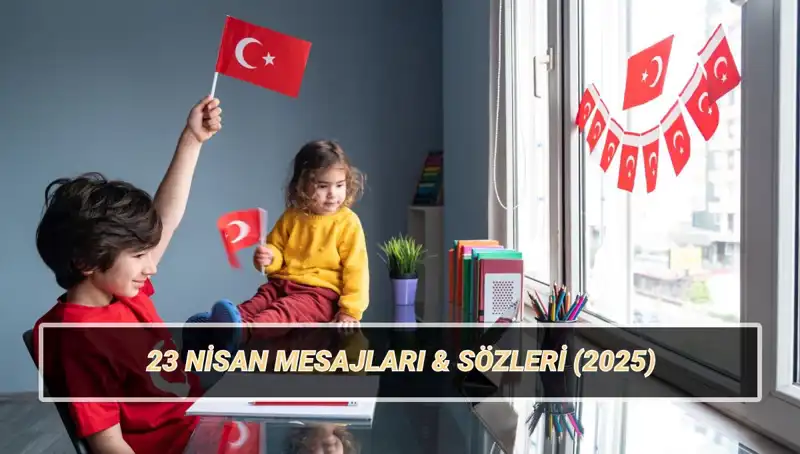 23 Nisan Ulusal Egemenlik ve Çocuk Bayramı: Anlamlı Mesajlar ve Sözler