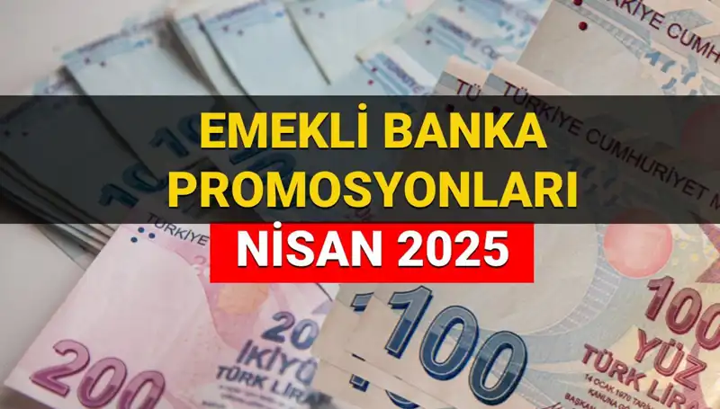2025 Nisan'da Emeklilere Hediye: Banka Promosyon Ödemeleri Ne Kadar?