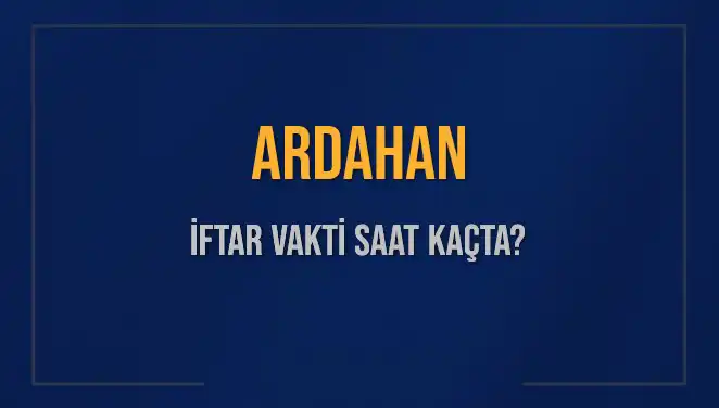 2025 Yılı için Ardahan'da İftar Vakti Ne Zaman?