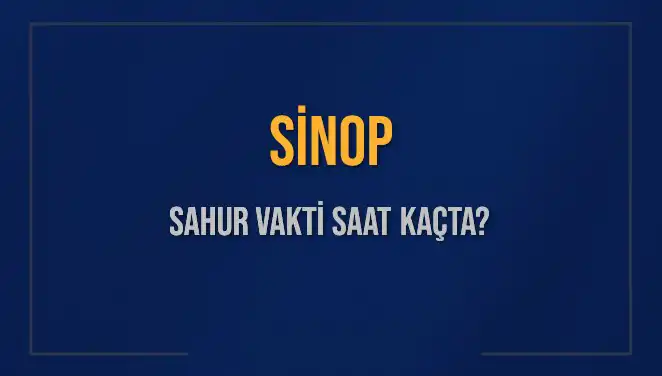 Sinop Sahur Vakti: 11 Mart 2025'te Sahur Saatleri