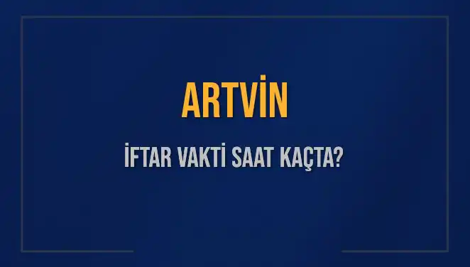 Artvin İftar Vakti: 5 Mart 2025'te Ezan Ne Zaman Okunacak?
