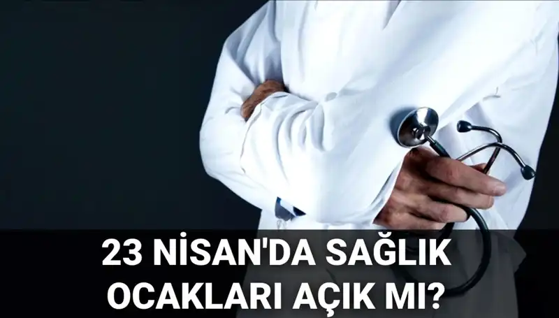 23 Nisan Tatilinde Sağlık Ocakları ve Hastaneler Açık mı, Kapalı mı?