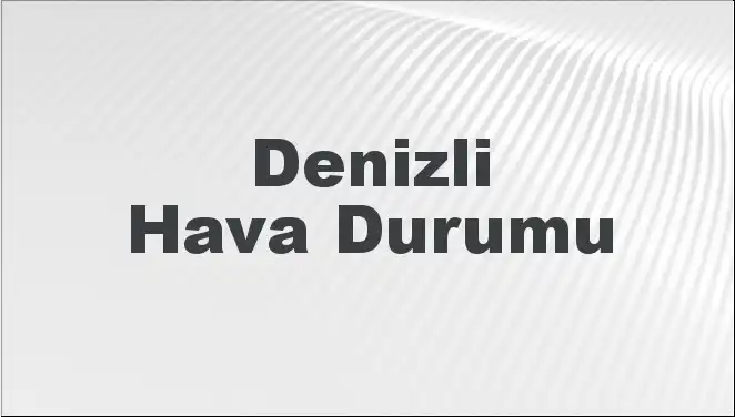 Denizli Hava Durumu: Bugün ve Önümüzdeki Günler İçin Beklentiler